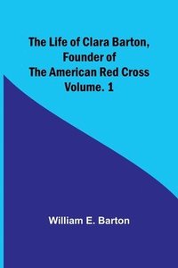 bokomslag The Life of Clara Barton, Founder of the American Red Cross Volume. 1