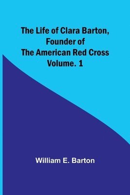 William E Barton, William E. Barton - Life of Clara Barton, Founder of the American Red Cross Volume. 1, Häftad
