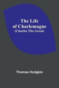 bokomslag The Life of Charlemagne (Charles the Great)