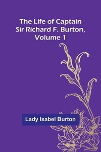bokomslag The Life of Captain Sir Richard F. Burton, volume 1