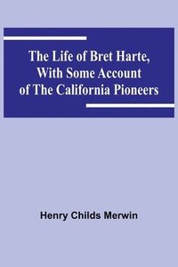 bokomslag The Life of Bret Harte, with Some Account of the California Pioneers