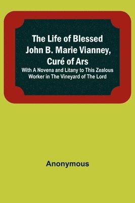 The Life of Blessed John B. Marie Vianney, Cure of Ars 1