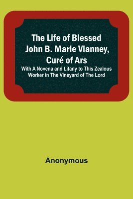 Anonymous - Life of Blessed John B. Marie Vianney, Curé of Ars, Häftad