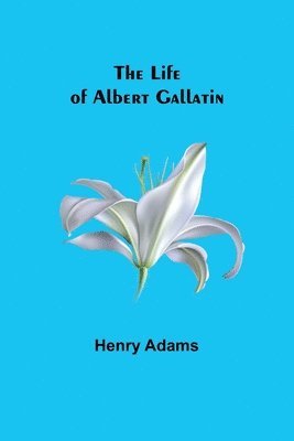 Life of Albert Gallatin