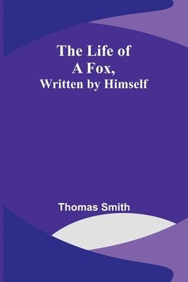 Thomas Smith - Life of a Fox, Written by Himself, Häftad