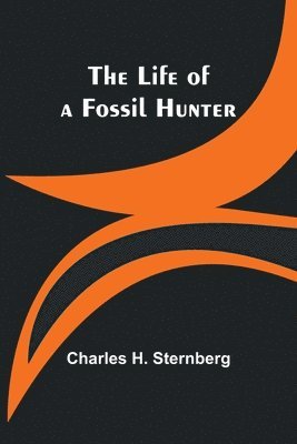 Charles H Sternberg, Charles H. Sternberg - Life of a Fossil Hunter, Häftad