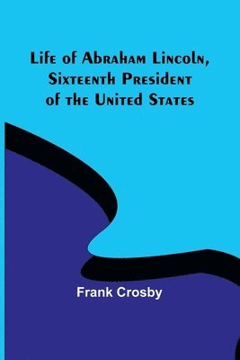 bokomslag Life of Abraham Lincoln, Sixteenth President of the United States