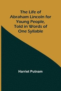 bokomslag Life of Abraham Lincoln for Young People, Told in Words of One Syllable