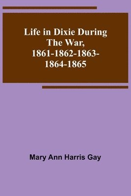 bokomslag Life in Dixie during the War, 1861-1862-1863-1864-1865