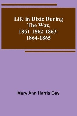 Life in Dixie during the War, 1861-1862-1863-1864-1865 1