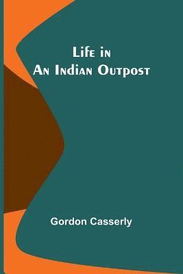 Life in an Indian Outpost 1