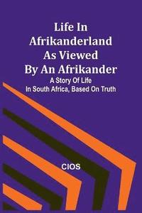 bokomslag Life in Afrikanderland as viewed by an Afrikander
