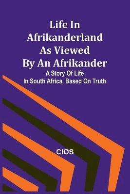Life in Afrikanderland as viewed by an Afrikander 1