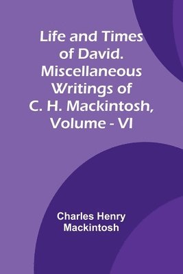 Life and Times of David. Miscellaneous Writings of C. H. Mackintosh, vol. VI 1