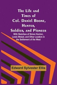 bokomslag The Life and Times of Col. Daniel Boone, Hunter, Soldier, and Pioneer