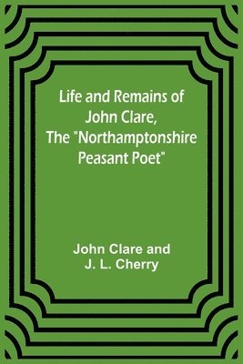 bokomslag Life and Remains of John Clare, The "Northamptonshire Peasant Poet"