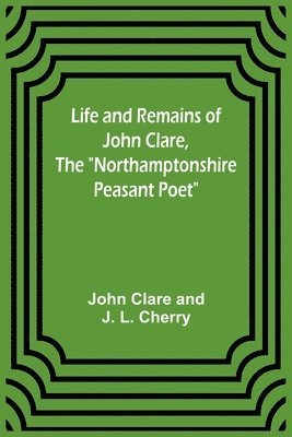 bokomslag Life and Remains of John Clare, The Northamptonshire Peasant Poet