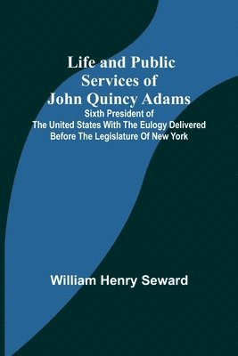 William Henry Seward - Life and Public Services of John Quincy Adams, Häftad