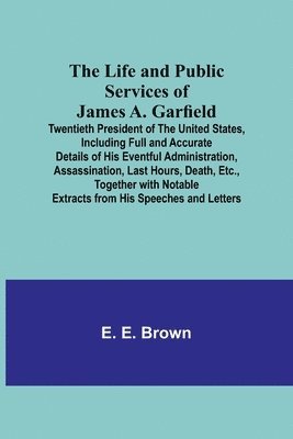 bokomslag Life and Public Services of James A. Garfield