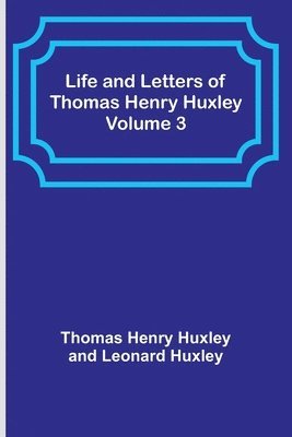 Life and Letters of Thomas Henry Huxley - Volume 3 1
