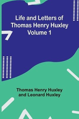 bokomslag Life and Letters of Thomas Henry Huxley - Volume 1