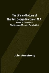 bokomslag Life and Letters of the Rev. George Mortimer, M.A.