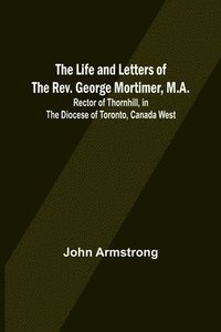 bokomslag The Life and Letters of the Rev. George Mortimer, M.A.