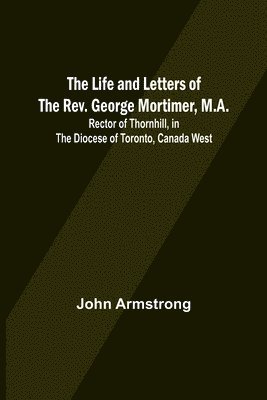 bokomslag Life and Letters of the Rev. George Mortimer, M.A.
