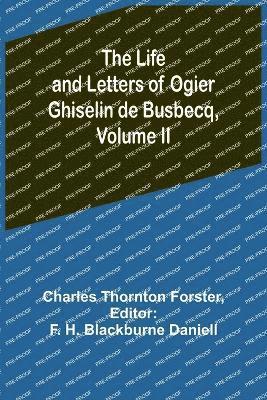 The Life and Letters of Ogier Ghiselin de Busbecq, Volume II 1