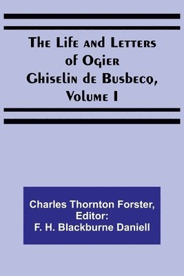Life and Letters of Ogier Ghiselin de Busbecq, Volume I