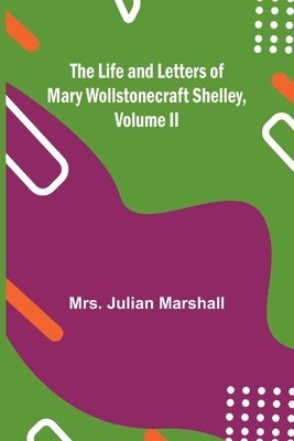Julian Marshall, Mrs. Julian Marshall - Life and Letters of Mary Wollstonecraft Shelley, Volume II, Häftad