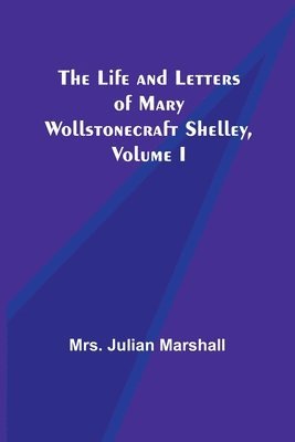 Julian Marshall, Mrs. Julian Marshall - Life and Letters of Mary Wollstonecraft Shelley, Volume I, Häftad