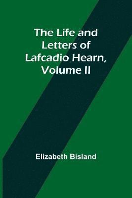 Life and Letters of Lafcadio Hearn, Volume II