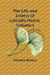 bokomslag The Life and Letters of Lafcadio Hearn, Volume I
