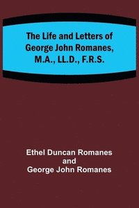 bokomslag The Life and Letters of George John Romanes, M.A., LL.D., F.R.S.