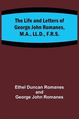 bokomslag The Life and Letters of George John Romanes, M.A., LL.D., F.R.S.