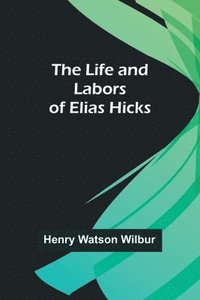 bokomslag The Life and Labors of Elias Hicks