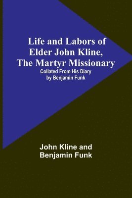 bokomslag Life and Labors of Elder John Kline, the Martyr Missionary