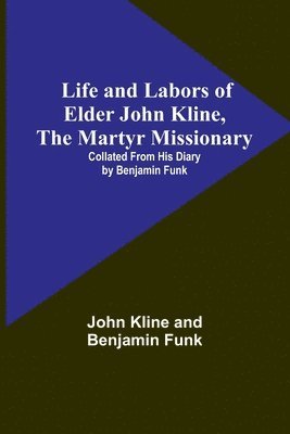 Life and Labors of Elder John Kline, the Martyr Missionary 1