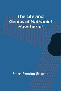 bokomslag The Life and Genius of Nathaniel Hawthorne