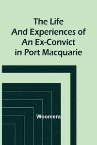 bokomslag The Life and Experiences of an Ex-Convict in Port Macquarie