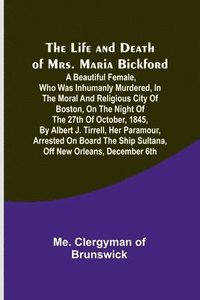 bokomslag The Life and Death of Mrs. Maria Bickford