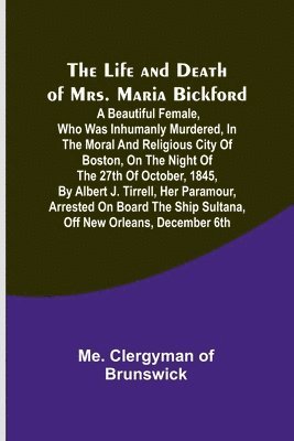 bokomslag The Life and Death of Mrs. Maria Bickford