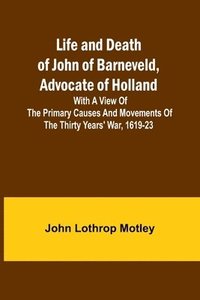 bokomslag Life and Death of John of Barneveld, Advocate of Holland