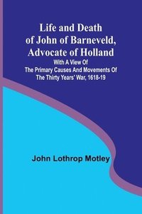 bokomslag Life and Death of John of Barneveld, Advocate of Holland