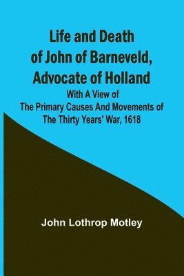 bokomslag Life and Death of John of Barneveld, Advocate of Holland