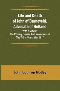 bokomslag Life and Death of John of Barneveld, Advocate of Holland