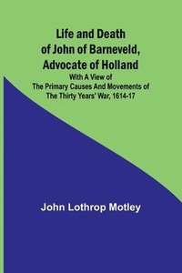 bokomslag Life and Death of John of Barneveld, Advocate of Holland