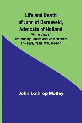 bokomslag Life and Death of John of Barneveld, Advocate of Holland