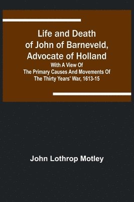 bokomslag Life and Death of John of Barneveld, Advocate of Holland